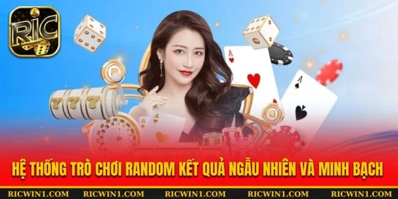 Hệ thống trò chơi random kết quả ngẫu nhiên và minh bạch