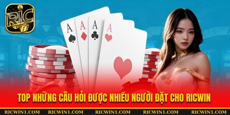 Top những câu hỏi được nhiều người đặt cho RICWIN