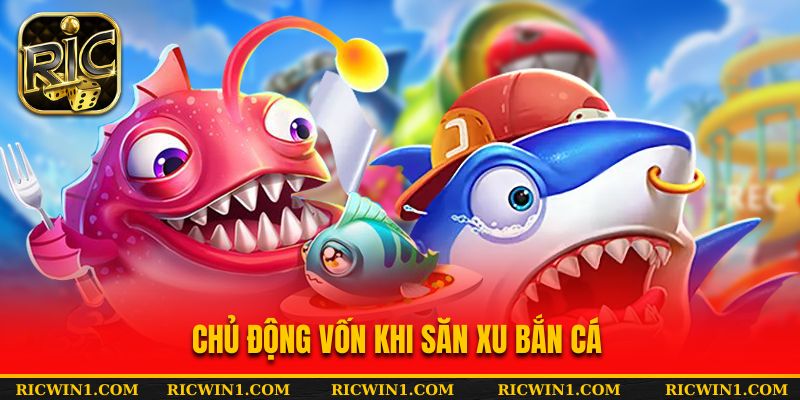 Chủ động vốn khi săn xu bắn cá