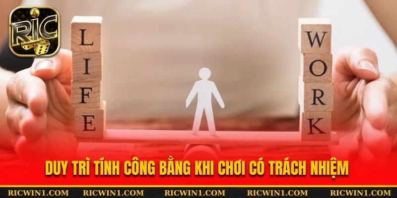 Duy trì tính công bằng khi chơi có trách nhiệm
