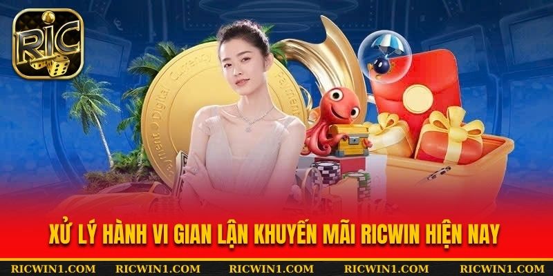Xử lý hành vi gian lận khuyến mãi RICWIN hiện nay