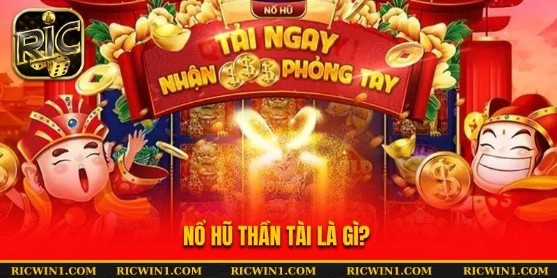 Nổ hũ Thần Tài là gì?