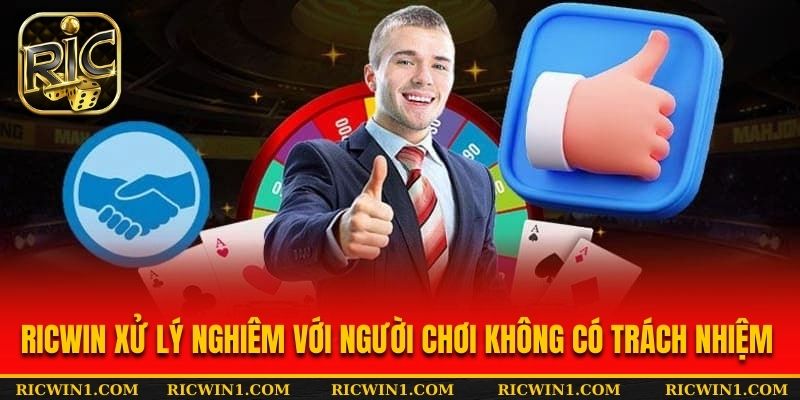 Ricwin xử lý nghiêm với người chơi không có trách nhiệm