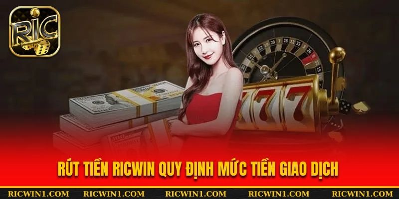 Rút tiền Ricwin quy định mức tiền giao dịch tối đa trong ngày
