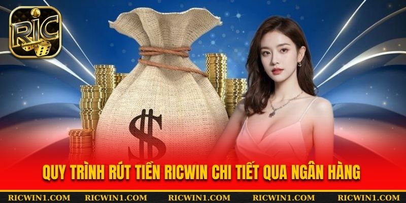 Quy trình rút tiền Ricwin chi tiết qua ngân hàng
