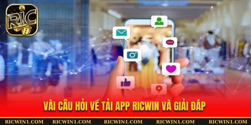 Vài câu hỏi về tải app Ricwin và giải đáp