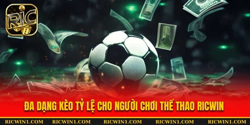 Đa dạng kèo tỷ lệ cho người chơi Thể Thao RICWIN