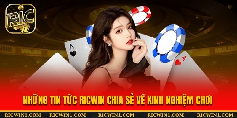 Những tin tức RICWIN chia sẻ về kinh nghiệm chơi